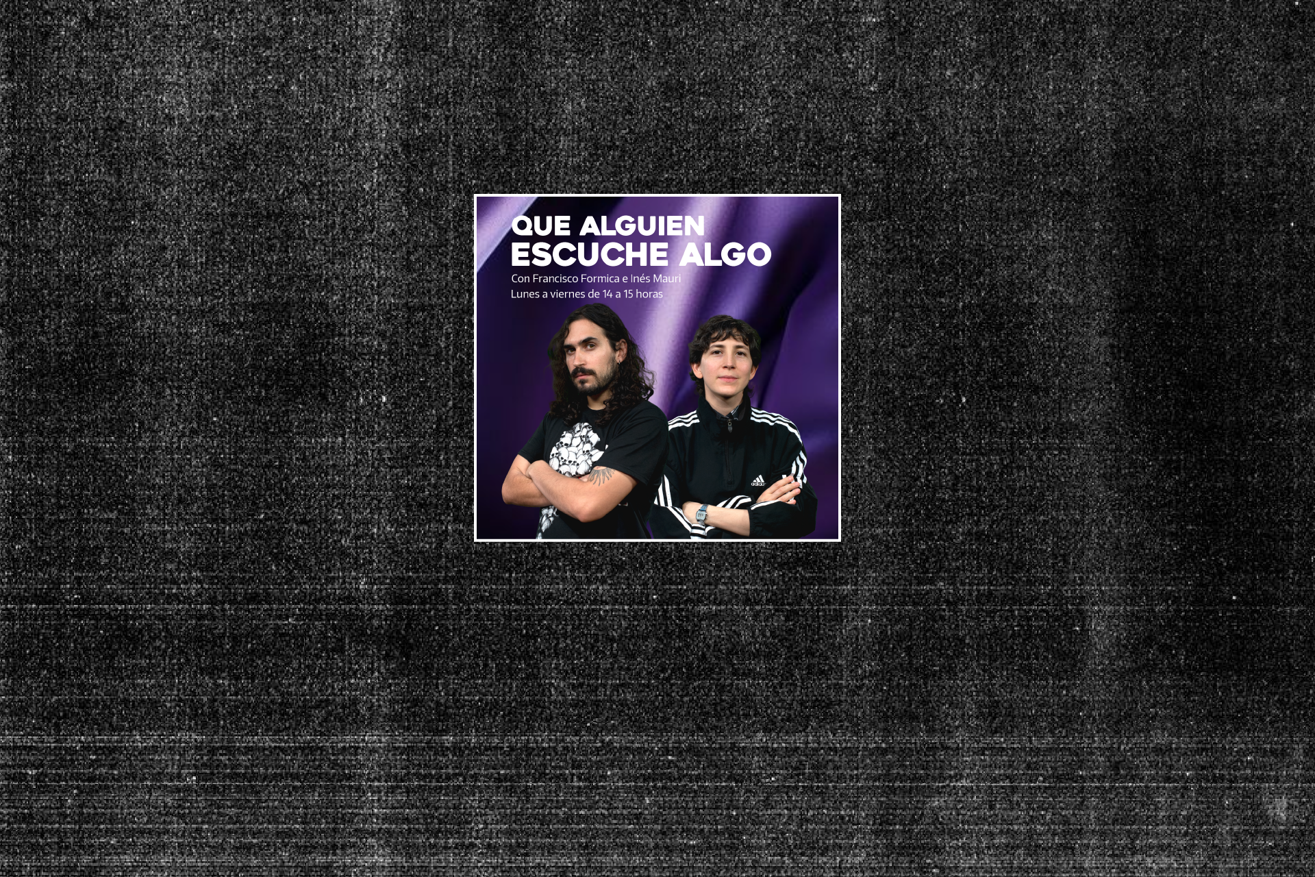 QUE ALGUIEN ESCUCHE ALGO